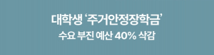 [교육&대학] 대학생 ‘주거안정장학금’ 수요 부진 예산 40% 삭감